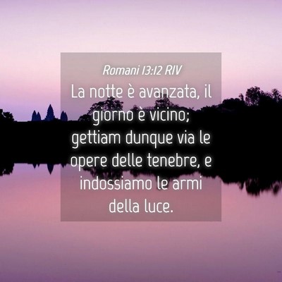 Picture 04 - Romani 13:12 RIV - La notte è avanzata, il giorno è vicino; - Bible Verse Picture