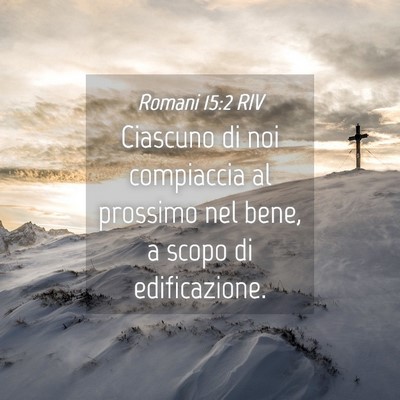 Picture 04 - Romani 15:2 RIV - Ciascuno di noi compiaccia al prossimo nel bene, - Bible Verse Picture