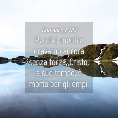 Picture 04 - Romani 5:6 RIV - Perché, mentre eravamo ancora senza forza, - Bible Verse Picture