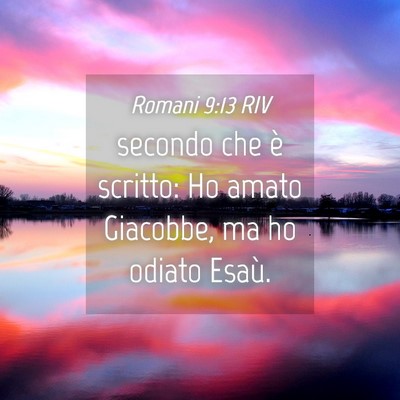 Picture 04 - Romani 9:13 RIV - secondo che è scritto: Ho amato Giacobbe, ma ho - Bible Verse Picture