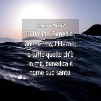 Picture 04 - Salmi 103:1 RIV - Di Davide. Benedici, anima mia, l’Eterno; e - Bible Verse Picture