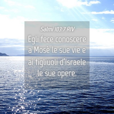 Picture 04 - Salmi 103:7 RIV - Egli fece conoscere a Mosè le sue vie e ai - Bible Verse Picture