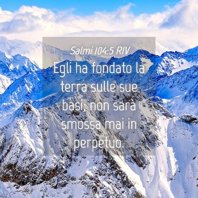 Picture 04 - Salmi 104:5 RIV - Egli ha fondato la terra sulle sue basi; non - Bible Verse Picture