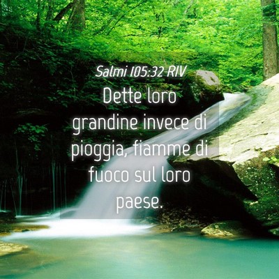 Picture 04 - Salmi 105:32 RIV - Dette loro grandine invece di pioggia, fiamme di - Bible Verse Picture