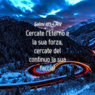 Picture 04 - Salmi 105:4 RIV - Cercate l’Eterno e la sua forza, cercate del - Bible Verse Picture
