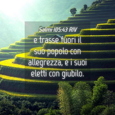 Picture 04 - Salmi 105:43 RIV - e trasse fuori il suo popolo con allegrezza, e i - Bible Verse Picture