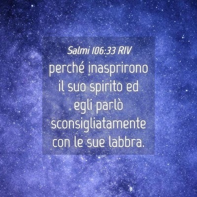 Picture 04 - Salmi 106:33 RIV - perché inasprirono il suo spirito ed egli parlò - Bible Verse Picture