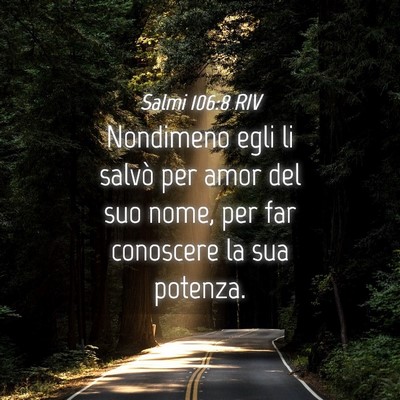 Picture 04 - Salmi 106:8 RIV - Nondimeno egli li salvò per amor del suo nome, - Bible Verse Picture