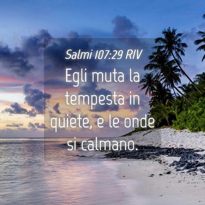 Picture 04 - Salmi 107:29 RIV - Egli muta la tempesta in quiete, e le onde si - Bible Verse Picture