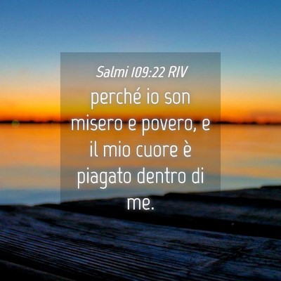 Picture 04 - Salmi 109:22 RIV - perché io son misero e povero, e il mio cuore è - Bible Verse Picture