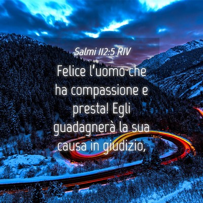 Picture 04 - Salmi 112:5 RIV - Felice l’uomo che ha compassione e presta! Egli - Bible Verse Picture