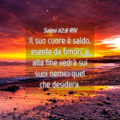 Picture 04 - Salmi 112:8 RIV - Il suo cuore è saldo, esente da timori, e alla - Bible Verse Picture