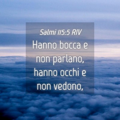 Picture 04 - Salmi 115:5 RIV - Hanno bocca e non parlano, hanno occhi e non - Bible Verse Picture
