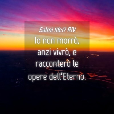 Picture 04 - Salmi 118:17 RIV - Io non morrò, anzi vivrò, e racconterò le - Bible Verse Picture