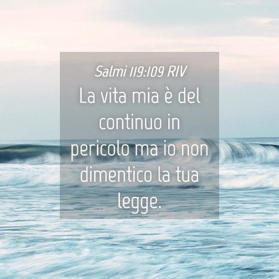 Picture 04 - Salmi 119:109 RIV - La vita mia è del continuo in pericolo ma io non - Bible Verse Picture