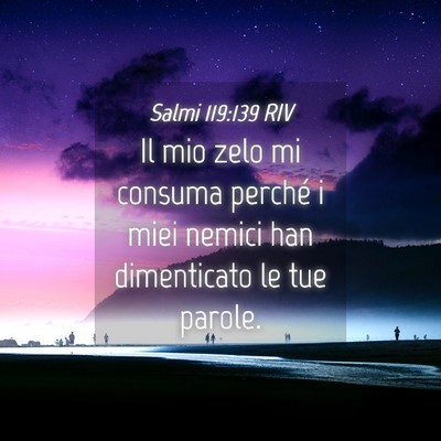 Picture 04 - Salmi 119:139 RIV - Il mio zelo mi consuma perché i miei nemici han - Bible Verse Picture