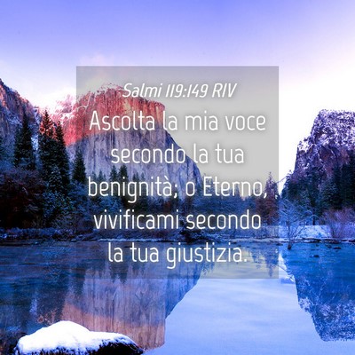 Picture 04 - Salmi 119:149 RIV - Ascolta la mia voce secondo la tua benignità; o - Bible Verse Picture