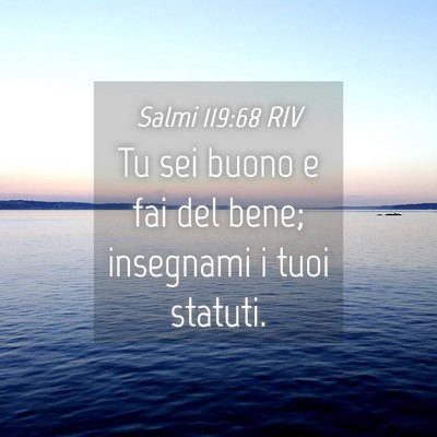 Picture 04 - Salmi 119:68 RIV - Tu sei buono e fai del bene; insegnami i tuoi - Bible Verse Picture