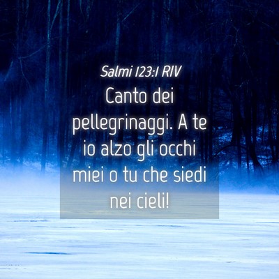 Picture 04 - Salmi 123:1 RIV - Canto dei pellegrinaggi. A te io alzo gli occhi - Bible Verse Picture
