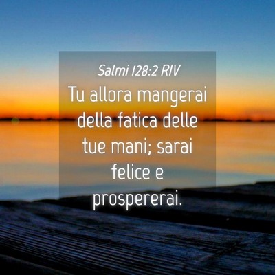 Picture 04 - Salmi 128:2 RIV - Tu allora mangerai della fatica delle tue mani; - Bible Verse Picture