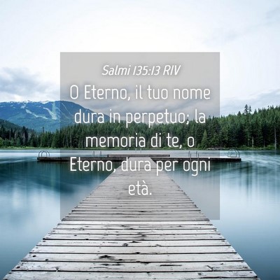 Picture 04 - Salmi 135:13 RIV - O Eterno, il tuo nome dura in perpetuo; la - Bible Verse Picture