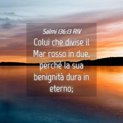 Picture 04 - Salmi 136:13 RIV - Colui che divise il Mar rosso in due, perché la - Bible Verse Picture