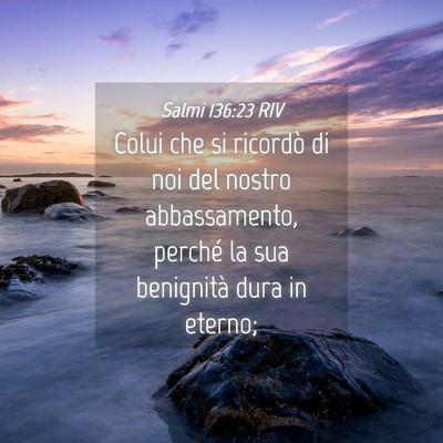 Picture 04 - Salmi 136:23 RIV - Colui che si ricordò di noi del nostro - Bible Verse Picture