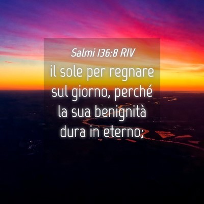 Picture 04 - Salmi 136:8 RIV - il sole per regnare sul giorno, perché la sua - Bible Verse Picture