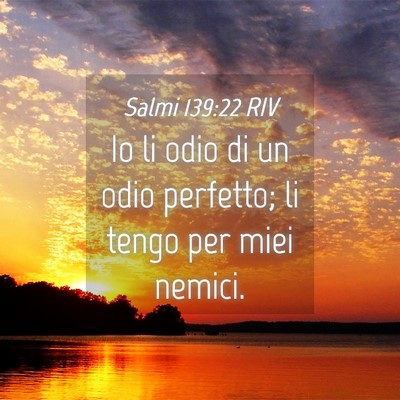 Picture 04 - Salmi 139:22 RIV - Io li odio di un odio perfetto; li tengo per miei - Bible Verse Picture