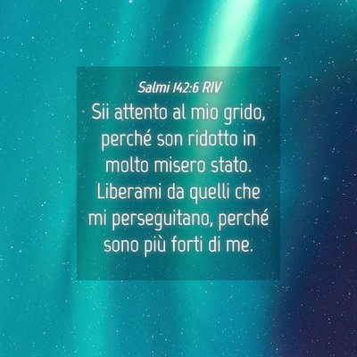 Picture 04 - Salmi 142:6 RIV - Sii attento al mio grido, perché son ridotto in - Bible Verse Picture
