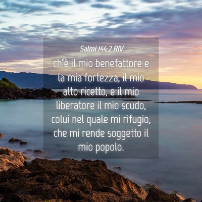 Picture 04 - Salmi 144:2 RIV - ch’è il mio benefattore e la mia fortezza, il - Bible Verse Picture
