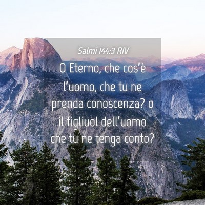 Picture 04 - Salmi 144:3 RIV - O Eterno, che cos’è l’uomo, che tu ne prenda - Bible Verse Picture