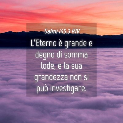 Picture 04 - Salmi 145:3 RIV - L’Eterno è grande e degno di somma lode, e la - Bible Verse Picture