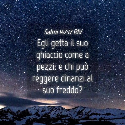 Picture 04 - Salmi 147:17 RIV - Egli getta il suo ghiaccio come a pezzi; e chi - Bible Verse Picture