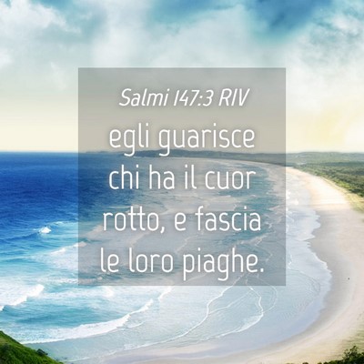 Picture 04 - Salmi 147:3 RIV - egli guarisce chi ha il cuor rotto, e fascia le - Bible Verse Picture