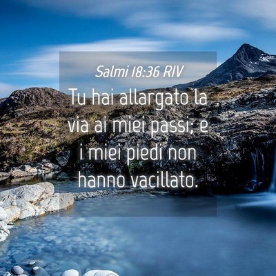 Picture 04 - Salmi 18:36 RIV - Tu hai allargato la via ai miei passi; e i miei - Bible Verse Picture