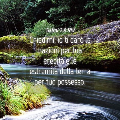 Picture 04 - Salmi 2:8 RIV - Chiedimi, io ti darò le nazioni per tua eredità - Bible Verse Picture