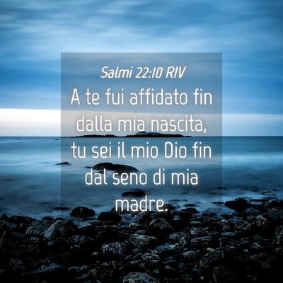 Picture 04 - Salmi 22:10 RIV - A te fui affidato fin dalla mia nascita, tu sei - Bible Verse Picture