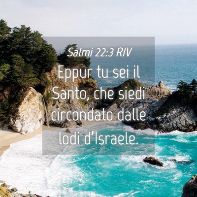 Picture 04 - Salmi 22:3 RIV - Eppur tu sei il Santo, che siedi circondato dalle - Bible Verse Picture