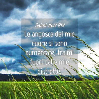 Picture 04 - Salmi 25:17 RIV - Le angosce del mio cuore si sono aumentate; - Bible Verse Picture
