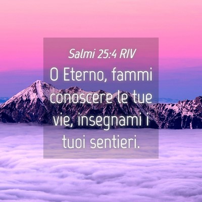 Picture 04 - Salmi 25:4 RIV - O Eterno, fammi conoscere le tue vie, insegnami i - Bible Verse Picture