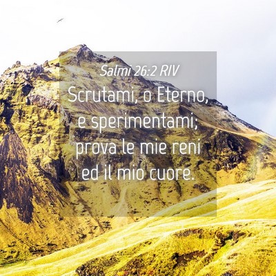 Picture 04 - Salmi 26:2 RIV - Scrutami, o Eterno, e sperimentami; prova le mie - Bible Verse Picture