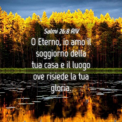 Picture 04 - Salmi 26:8 RIV - O Eterno, io amo il soggiorno della tua casa e il - Bible Verse Picture