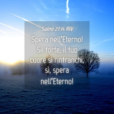 Picture 04 - Salmi 27:14 RIV - Spera nell’Eterno! Sii forte, il tuo cuore si - Bible Verse Picture