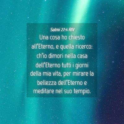 Picture 04 - Salmi 27:4 RIV - Una cosa ho chiesto all’Eterno, e quella - Bible Verse Picture