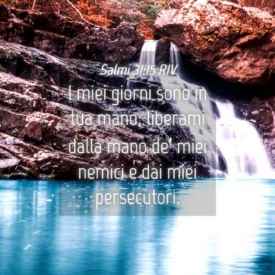 Picture 04 - Salmi 31:15 RIV - I miei giorni sono in tua mano; liberami dalla - Bible Verse Picture