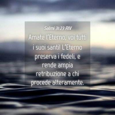 Picture 04 - Salmi 31:23 RIV - Amate l’Eterno, voi tutti i suoi santi! - Bible Verse Picture