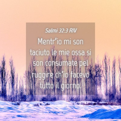 Picture 04 - Salmi 32:3 RIV - Mentr’io mi son taciuto le mie ossa si son - Bible Verse Picture