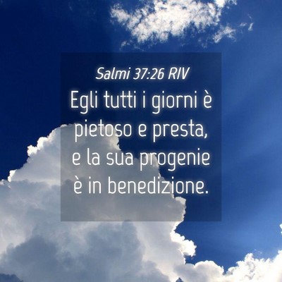 Picture 04 - Salmi 37:26 RIV - Egli tutti i giorni è pietoso e presta, e la sua - Bible Verse Picture
