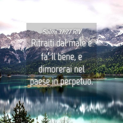 Picture 04 - Salmi 37:27 RIV - Ritraiti dal male e fa’ il bene, e dimorerai - Bible Verse Picture